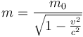 m = \frac{m_0}{\sqrt{1-\frac{v^2}{c^2}}}