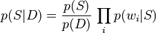 p(S\vert D)={p(S)\over p(D)}\,\prod_i p(w_i \vert S)