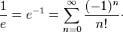 \frac1e=e^{-1}=\sum_{n=0}^\infty\frac{(-1)^n}{n!}\cdot