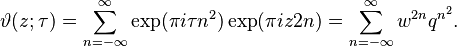 \vartheta(z; \tau) = \sum_{n=-\infty}^\infty \exp(\pi i \tau n^2) \exp(\pi i z 2n) = \sum_{n=-\infty}^\infty w^{2n}q^{n^2}. 