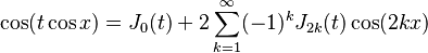 \cos(t \cos x) = J_0(t) + 2 \sum_{k=1}^\infty (-1)^kJ_{2k}(t) \cos(2kx) 