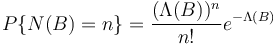  P \{ {N}(B)=n\}=\frac{(\Lambda(B))^{n}}{n!}e^{-\Lambda(B)} 