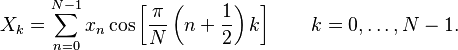 X_k =
 \sum_{n=0}^{N-1} x_n \cos \left[\frac{\pi}{N} \left(n+\frac{1}{2}\right) k \right] \quad \quad k = 0, \dots, N-1.