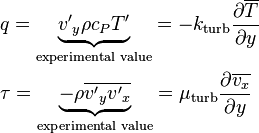 \begin{align}
  & q=\underbrace{{{{{v}'}}_{y}}\rho {{c}_{P}}{T}'}_{\text{experimental value}}=-{{k}_{\text{turb}}}\frac{\partial \overline{T}}{\partial y} \\ 
 & \tau =\underbrace{-\rho \overline{{{{{v}'}}_{y}}{{{{v}'}}_{x}}}}_{\text{experimental value}}={{\mu }_{\text{turb}}}\frac{\partial \overline{{{v}_{x}}}}{\partial y} \\ 
\end{align}