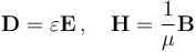 \mathbf{D} = \varepsilon\mathbf{E}\,,\quad \mathbf{H} = \frac{1}{\mu}\mathbf{B} 