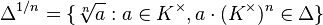 \Delta^{1/n}=\{\sqrt[n]{a}:a\in K^{\times}, a\cdot(K^{\times})^n\in\Delta\}