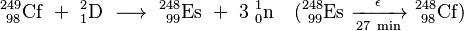 \mathrm{^{249}_{\ 98}Cf\ +\ ^{2}_{1}D\ \longrightarrow\ ^{248}_{\ 99}Es\ +\ 3\ ^{1}_{0}n \quad (^{248}_{\ 99}Es\ \xrightarrow[27 \ min]{\epsilon} \ ^{248}_{\ 98}Cf)}