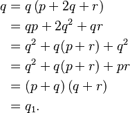 
\begin{align}
q &= q \left(p + 2 q + r\right)\\
&= q p + 2 q^2 + q r\\
&= q^2 + q (p + r) + q^2\\
&= q^2 + q (p + r) + p r\\
&= \left(p + q\right) \left(q + r\right)\\
&= q_1.
\end{align}
