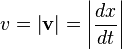  v = \left |\mathbf{v} \right | = \left |{\frac {dx}{dt}} \right | 