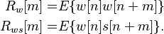 
\begin{align}
R_w[m] =& E\{w[n]w[n+m]\} \\
R_{ws}[m] =& E\{w[n]s[n+m]\} .
\end{align}
