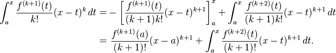 \begin{align}
\int_a^x \frac{f^{(k+1)} (t)}{k!} (x - t)^k \, dt = & - \left[ \frac{f^{(k+1)} (t)}{(k+1)k!} (x - t)^{k+1} \right]_a^x + \int_a^x \frac{f^{(k+2)} (t)}{(k+1)k!} (x - t)^{k+1} \, dt \\
= & \ \frac{f^{(k+1)} (a)}{(k+1)!} (x - a)^{k+1} + \int_a^x \frac{f^{(k+2)} (t)}{(k+1)!} (x - t)^{k+1} \, dt. \\
\end{align}