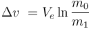 \Delta v\ = V_e \ln \frac {m_0} {m_1}