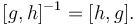 [g,h]^{-1} = [h,g].