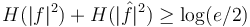 H(|f|^2)+H(|\hat{f}|^2)\ge \log(e/2)