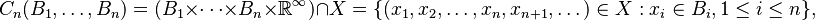 C_n(B_1,\dots,B_n)=(B_1\times\cdots\times B_n\times\mathbb{R}^\infty)\cap X=\{(x_1,x_2,\dots,x_n,x_{n+1},\dots)\in X:x_i\in B_i,1\le i\le n\},