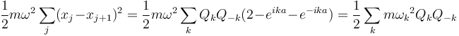  
{1\over 2} m \omega^2 \sum_{j} (x_j - x_{j+1})^2= {1\over 2}m\omega^2\sum_{k}Q_k Q_{-k}(2-e^{ika}-e^{-ika})= {1\over 2} \sum_{k}m{\omega_k}^2Q_k Q_{-k} 