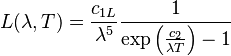 L(\lambda,T) =\frac{c_{1L}}{\lambda^5}\frac{1}{\exp\left(\frac{c_2}{{\lambda}T}\right)-1}