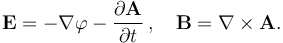 {\mathbf E} = -\nabla\varphi - \frac{\partial{\mathbf A}}{\partial t}\,, \quad {\mathbf B} = \nabla\times{\mathbf A}.