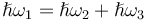 \hslash {\omega }_{1}=\hslash {\omega }_{2}+\hslash {\omega }_{3}