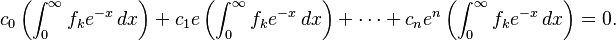 c_{0} \left (\int^{\infty}_{0} f_k e^{-x}\,dx\right )+ c_1e\left ( \int^{\infty}_{0}f_k e^{-x}\,dx\right )+\cdots+ c_{n}e^{n} \left (\int^{\infty}_{0}f_k e^{-x}\,dx\right ) = 0.