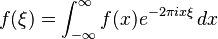 f(\xi) = \int_{-\infty}^{\infty} f(x)e^{-2 \pi ix \xi}\, dx