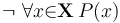 \lnot\ \forall{x}{\in}\mathbf{X}\, P(x)