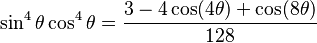 \sin^4\theta \cos^4\theta = \frac{3-4\cos (4\theta) + \cos (8\theta)}{128}\!