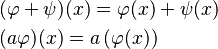 
\begin{align}
    & (\varphi + \psi)(x) = \varphi(x) + \psi(x) \\
    & (a \varphi)(x) = a \left(\varphi(x)\right)
  \end{align}