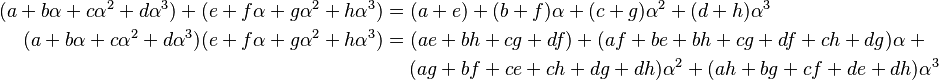 
\begin{align}
(a+b\alpha+c\alpha^2+d\alpha^3)+(e+f\alpha+g\alpha^2+h\alpha^3)&=(a+e)+(b+f)\alpha+(c+g)\alpha^2+(d+h)\alpha^3\\
(a+b\alpha+c\alpha^2+d\alpha^3)(e+f\alpha+g\alpha^2+h\alpha^3)&=(ae+bh+cg+df)
+(af+be+bh+cg+df +ch+dg)\alpha\;+\\
&\quad\;(ag+bf+ce +ch+dg+dh)\alpha^2
+(ah+bg+cf+de +dh)\alpha^3
\end{align}
