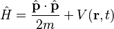 \hat{H} = \frac{\hat{\mathbf{p}}\cdot\hat{\mathbf{p}}}{2m} + V(\mathbf{r},t) 