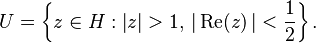 U = \left\{ z \in H: \left| z \right| > 1,\, \left| \,\mbox{Re}(z) \,\right| < \frac{1}{2} \right\}.