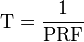  \Tau = \frac{1}{\text{PRF}}