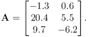 \mathbf{A} = \begin{bmatrix}
     -1.3 & 0.6 \\
     20.4 & 5.5 \\
      9.7 & -6.2 
  \end{bmatrix}. 