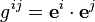  g^{ij} = \mathbf{e}^i \cdot \mathbf{e}^j 