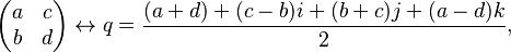 \begin{pmatrix} a & c \\ b & d\end{pmatrix} \leftrightarrow q = \frac{(a+d) + (c-b)i + (b+c)j + (a-d)k}{2},