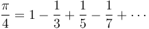 \frac{\pi}{4} = 1 - \frac{1}{3} + \frac{1}{5} - \frac{1}{7} + \cdots 