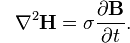 {\color{white}-}\nabla^2\mathbf{H} = \sigma \frac{\partial \mathbf{B}}{\partial t}.