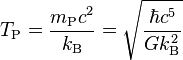 T_\text{P} = \frac{m_\text{P} c^2}{k_\text{B}} = \sqrt{\frac{\hbar c^5}{G k_\text{B}^2}}