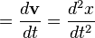  = \frac {d\mathbf{v}}{dt} = \frac {d^2x}{dt^2} 