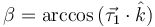 \beta = \arccos{(\vec{\tau_1} \cdot \hat{k})}