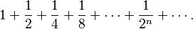  1 + \frac{1}{2}+ \frac{1}{4}+ \frac{1}{8}+\cdots+ \frac{1}{2^n}+\cdots.