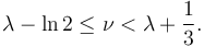  \lambda - \ln 2 \le \nu < \lambda + \frac{1}{3}. 