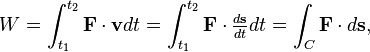 W =  \int_{t_1}^{t_2}\mathbf{F} \cdot \mathbf{v}dt =  \int_{t_1}^{t_2}\mathbf{F} \cdot {\tfrac{d\mathbf{s}}{dt}}dt =\int_C \mathbf{F} \cdot d\mathbf{s},