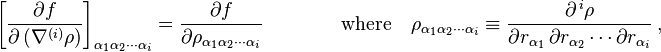  \left [ \frac {\partial f} {\partial \left (\nabla^{(i)}\rho \right ) } \right ]_{\alpha_1 \alpha_2 \cdots \alpha_i} = \frac {\partial f} {\partial \rho_{\alpha_1 \alpha_2 \cdots \alpha_i} } \qquad \qquad \text{where} \quad \rho_{\alpha_1 \alpha_2 \cdots \alpha_i} \equiv \frac {\partial^{\, i}\rho} {\partial r_{\alpha_1} \, \partial r_{\alpha_2} \cdots \partial r_{\alpha_i} }   \ ,   