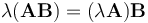  \lambda(\mathbf{AB}) = (\lambda \mathbf{A})\mathbf{B}