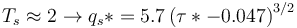 T_s \approx 2 \rightarrow q_s* = 5.7\left(\tau*-0.047 \right)^{3/2}