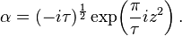 
\alpha = (-i \tau)^{\frac{1}{2}} \exp\!\left(\frac{\pi}{\tau} i z^2 \right).\,
