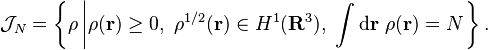 
\mathcal{J}_{N} =
\left\{ \rho \left| \rho(\mathbf{r})\geq 0,\ 
\rho^{1/2}(\mathbf{r})\in H^{1}(\mathbf{R}^{3}),\ 
\int\mathrm{d}\mathbf{r}\ \rho(\mathbf{r}) = N
\right.\right\}.
