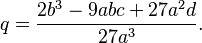 q=\frac{2b^3-9abc+27a^2d}{27a^3}.