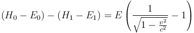 \left(H_{0}-E_{0}\right)-\left(H_{1}-E_{1}\right)=E\left(\frac{1}{\sqrt{1-\frac{v^{2}}{c^{2}}}}-1\right)